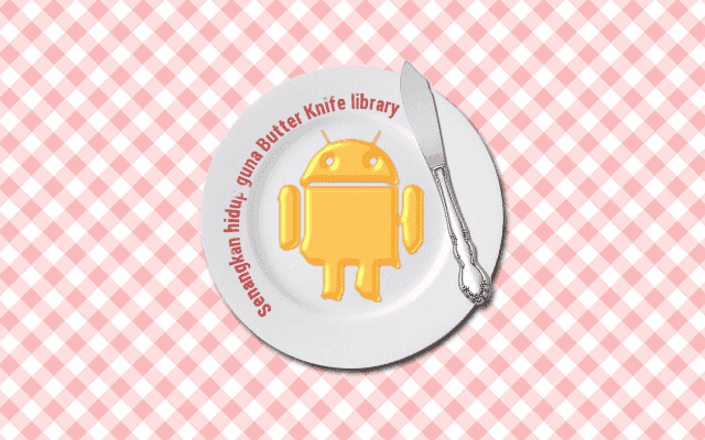 Senangkan hidup guna Butter Knife library untuk pengaturcaraan android